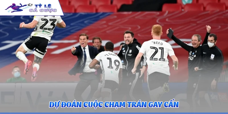Dự đoán cuộc chạm trán gay cấn