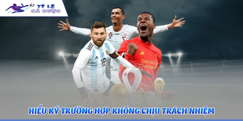Hiểu kỹ trường hợp không chịu trách nhiệm