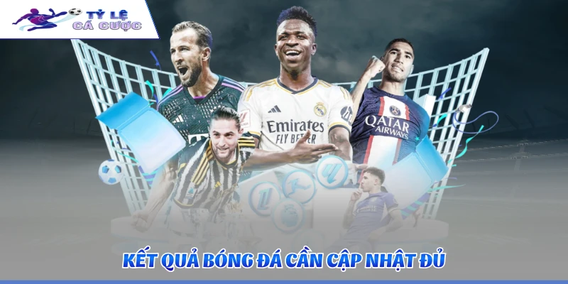 Kết quả bóng đá cần cập nhật đủ