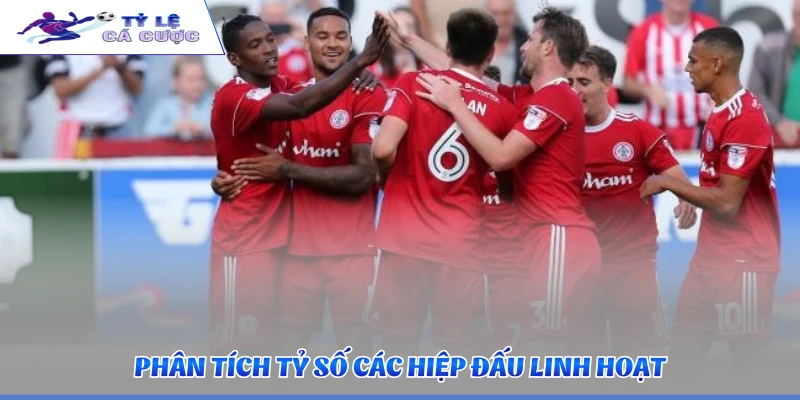 Phân tích tỷ số các hiệp đấu linh hoạt