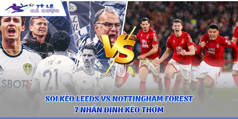 Soi Kèo Leeds vs Nottingham Forest - 7 Nhận Định Kèo Thơm