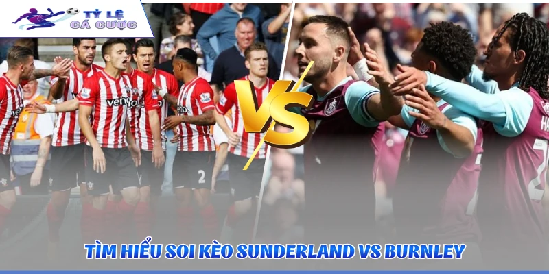 Tìm hiểu soi kèo Sunderland vs Burnley